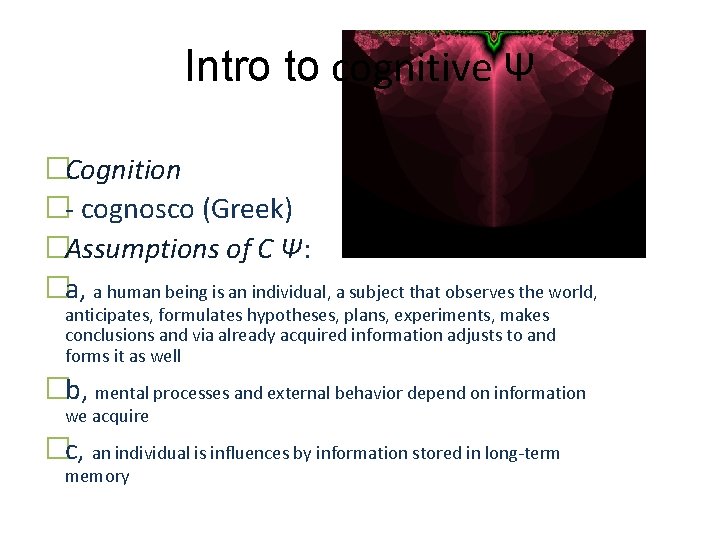 Intro to cognitive Ψ �Cognition �- cognosco (Greek) �Assumptions of C Ψ: �a, a