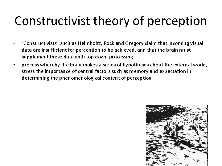 Constructivist theory of perception • • “Constructivists” such as Helmholtz, Rock and Gregory claim