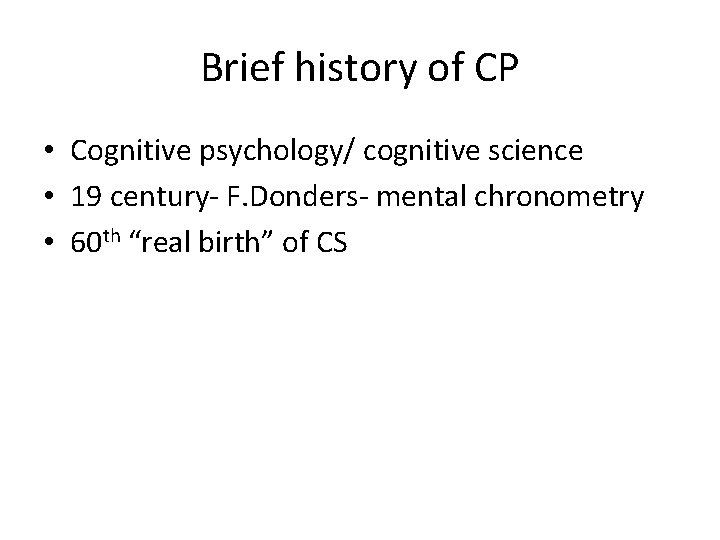 Brief history of CP • Cognitive psychology/ cognitive science • 19 century- F. Donders-