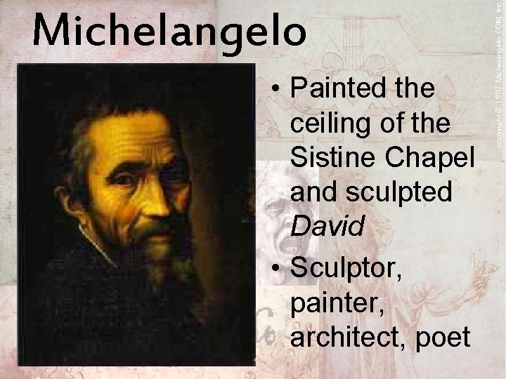Michelangelo • Painted the ceiling of the Sistine Chapel and sculpted David • Sculptor,