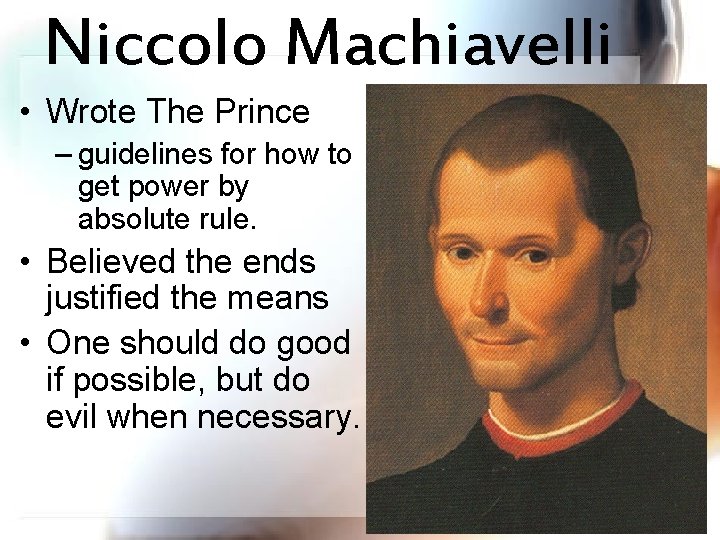 Niccolo Machiavelli • Wrote The Prince – guidelines for how to get power by