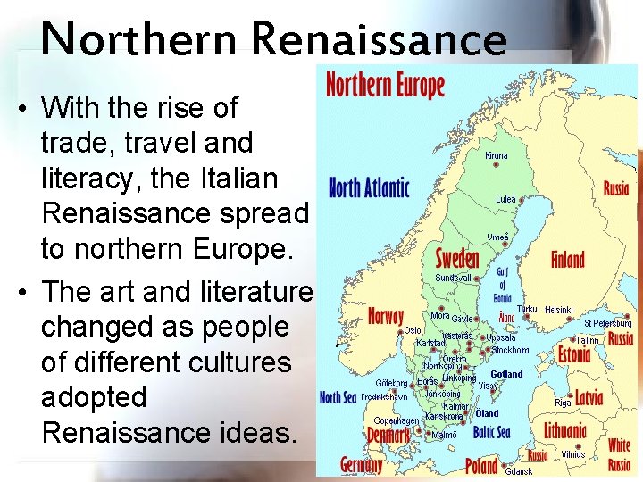 Northern Renaissance • With the rise of trade, travel and literacy, the Italian Renaissance