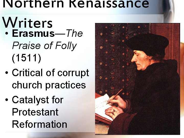 Northern Renaissance Writers • Erasmus—The Praise of Folly (1511) • Critical of corrupt church