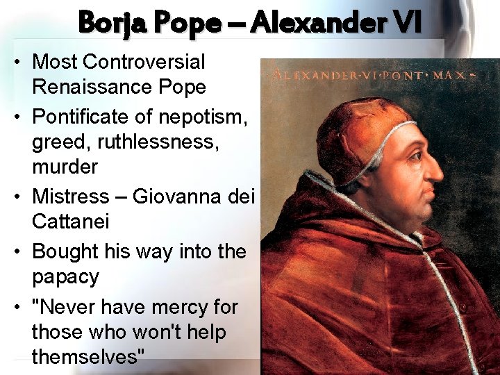 Borja Pope – Alexander VI • Most Controversial Renaissance Pope • Pontificate of nepotism,