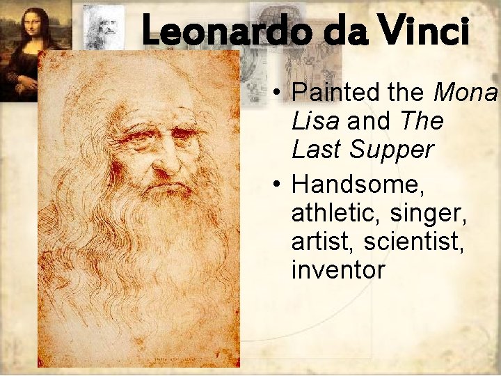 Leonardo da Vinci • Painted the Mona Lisa and The Last Supper • Handsome,