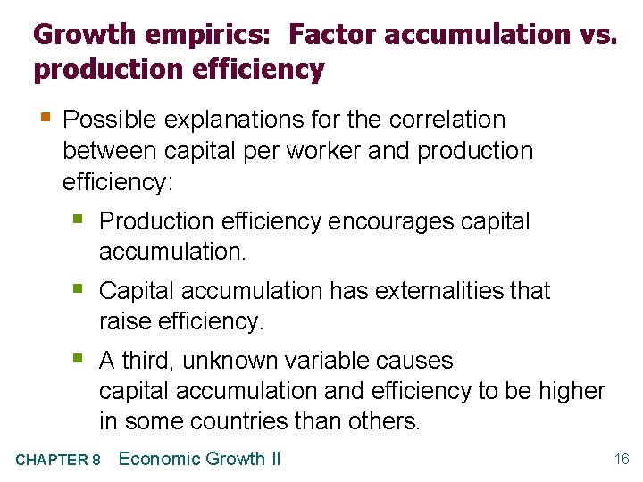 Growth empirics: Factor accumulation vs. production efficiency § Possible explanations for the correlation between