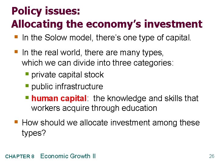 Policy issues: Allocating the economy’s investment § In the Solow model, there’s one type