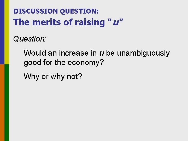 DISCUSSION QUESTION: The merits of raising “u ” Question: Would an increase in u