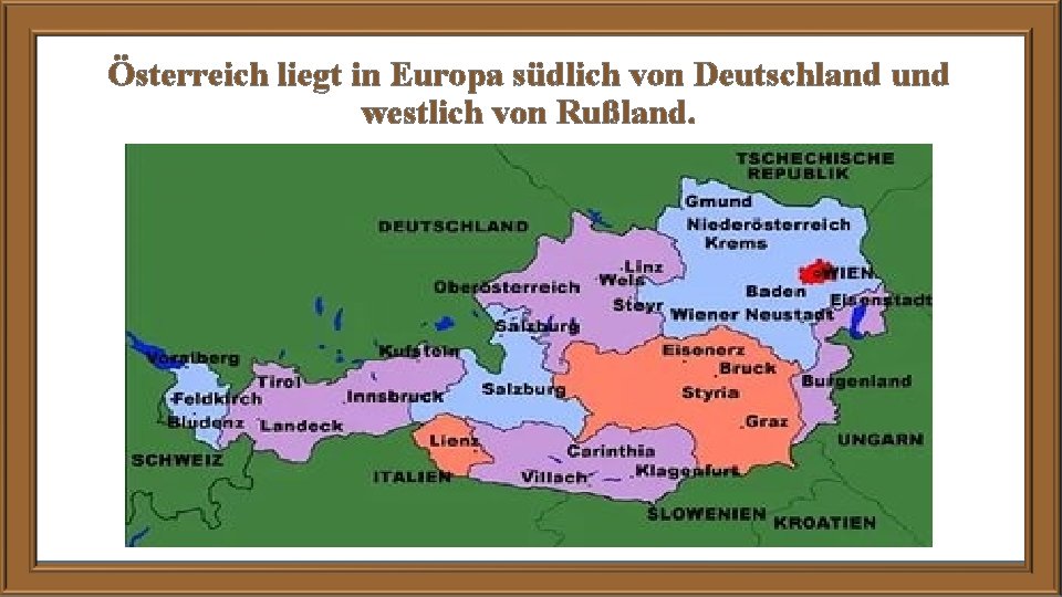 Österreich liegt in Europa südlich von Deutschland und westlich von Rußland. 