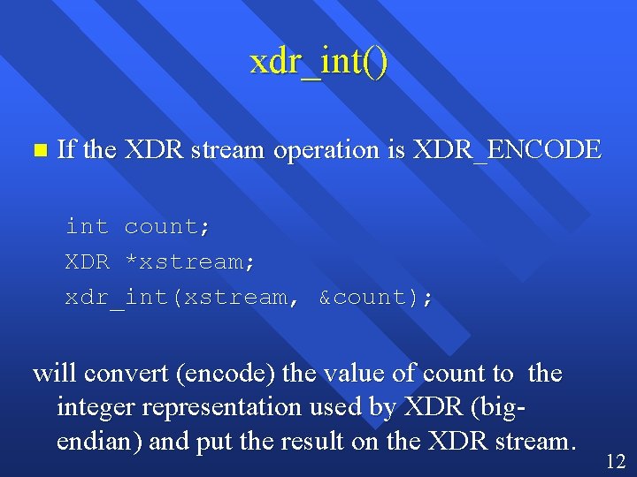 xdr_int() n If the XDR stream operation is XDR_ENCODE int count; XDR *xstream; xdr_int(xstream,