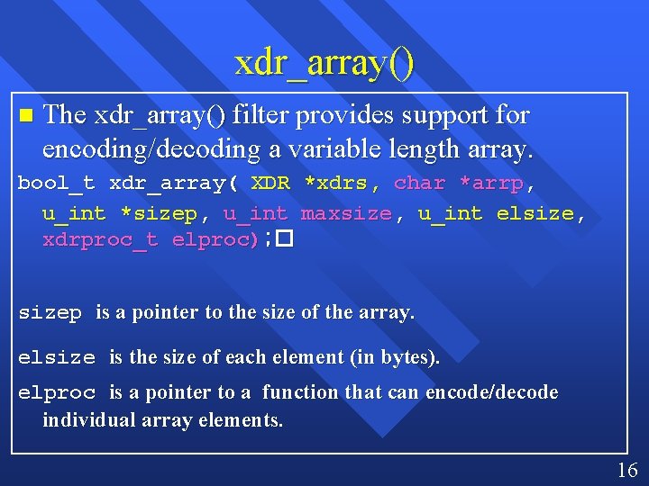 xdr_array() n The xdr_array() filter provides support for encoding/decoding a variable length array. bool_t