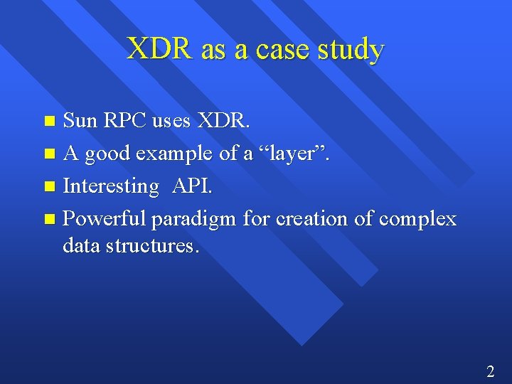 XDR as a case study Sun RPC uses XDR. n A good example of