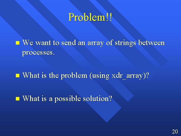 Problem!! n We want to send an array of strings between processes. n What