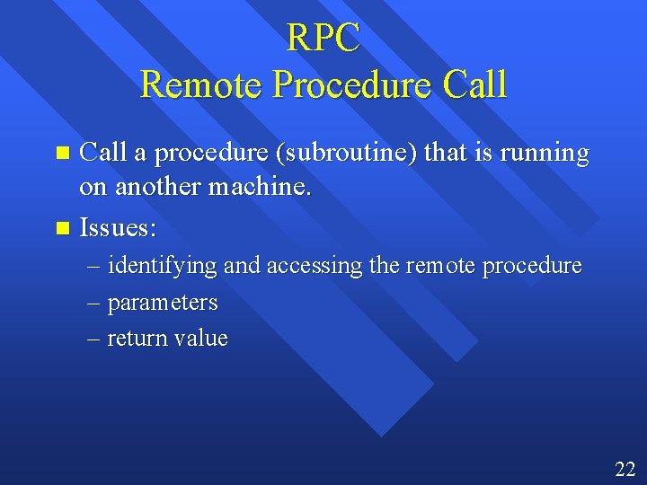 RPC Remote Procedure Call a procedure (subroutine) that is running on another machine. n