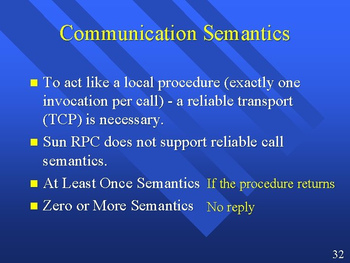 Communication Semantics To act like a local procedure (exactly one invocation per call) -