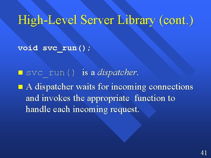 High-Level Server Library (cont. ) void svc_run(); svc_run() is a dispatcher. n A dispatcher