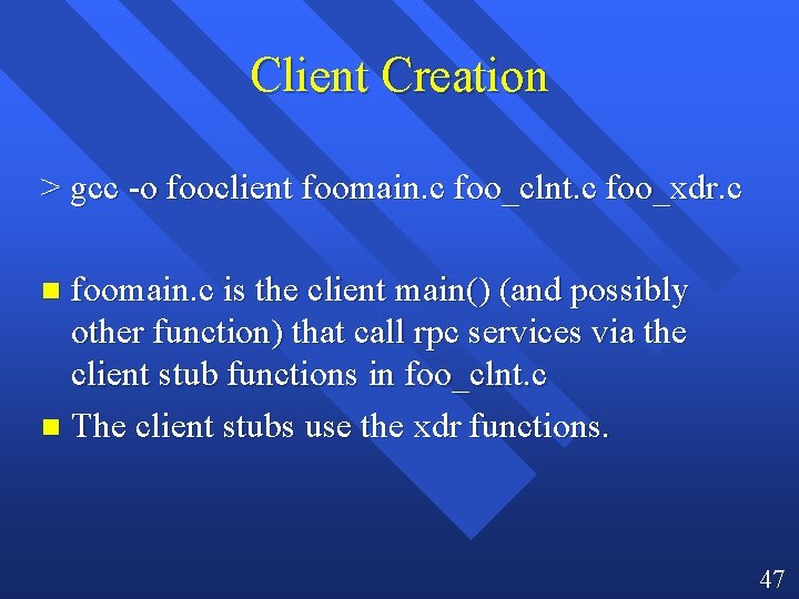 Client Creation > gcc -o fooclient foomain. c foo_clnt. c foo_xdr. c foomain. c