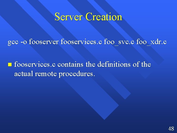 Server Creation gcc -o fooserver fooservices. c foo_svc. c foo_xdr. c n fooservices. c