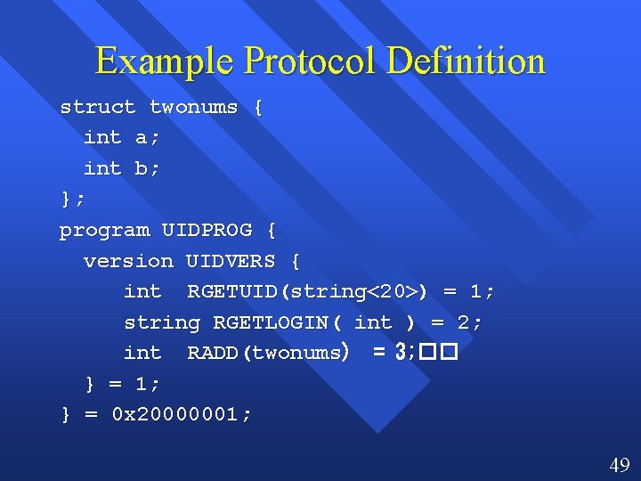 Example Protocol Definition struct twonums { int a; int b; }; program UIDPROG {