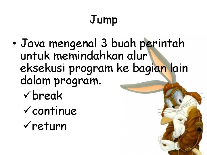 Jump • Java mengenal 3 buah perintah untuk memindahkan alur eksekusi program ke bagian