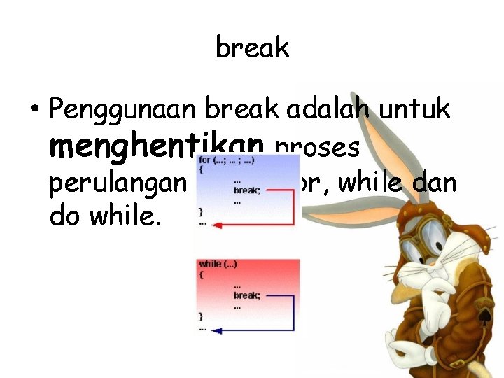 break • Penggunaan break adalah untuk menghentikan proses perulangan dalam for, while dan do