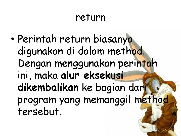 return • Perintah return biasanya digunakan di dalam method. Dengan menggunakan perintah ini, maka