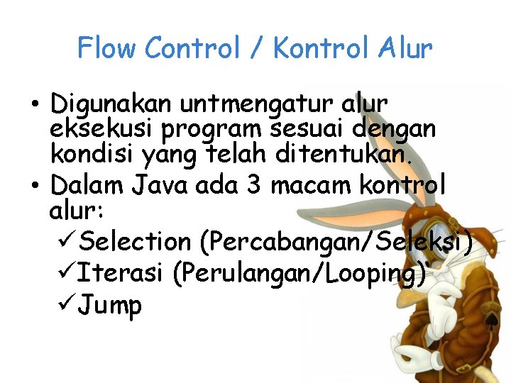 Flow Control / Kontrol Alur • Digunakan untmengatur alur eksekusi program sesuai dengan kondisi