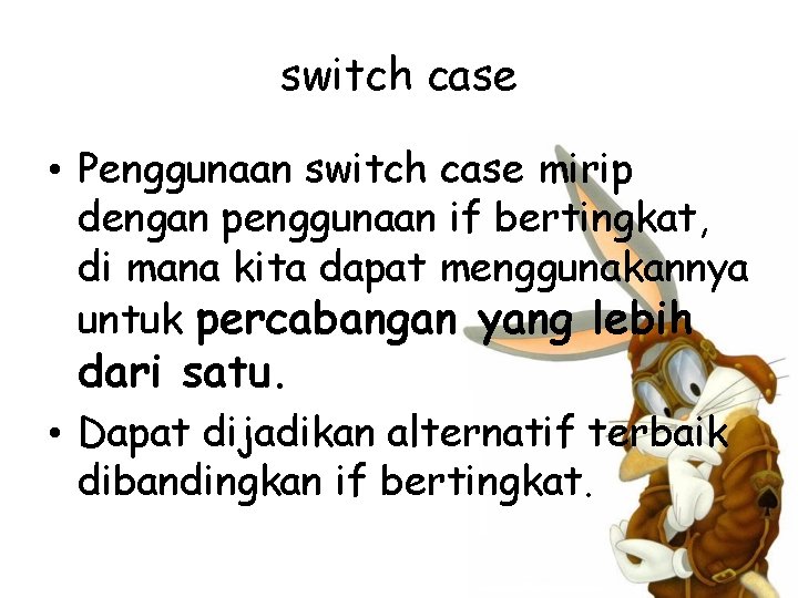 switch case • Penggunaan switch case mirip dengan penggunaan if bertingkat, di mana kita