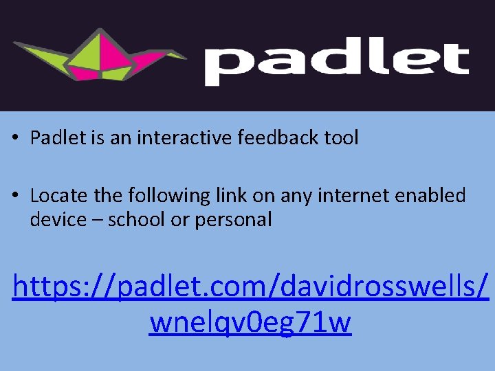  • Padlet is an interactive feedback tool • Locate the following link on