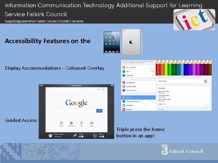 Accessibility Features on the Display Accommodations – Coloured Overlay Guided Access Triple press the