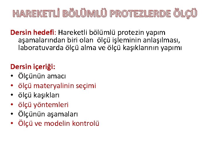 HAREKETLİ BÖLÜMLÜ PROTEZLERDE ÖLÇÜ Dersin hedefi: Hareketli bölümlü protezin yapım aşamalarından biri olan ölçü