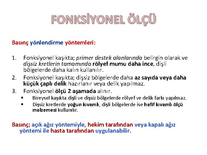 FONKSİYONEL ÖLÇÜ Basınç yönlendirme yöntemleri: 1. Fonksiyonel kaşıkta; primer destek alanlarında belirgin olarak ve