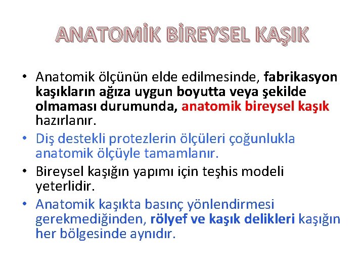 ANATOMİK BİREYSEL KAŞIK • Anatomik ölçünün elde edilmesinde, fabrikasyon kaşıkların ağıza uygun boyutta veya