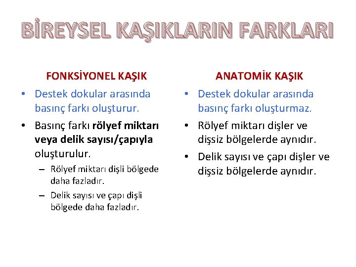 BİREYSEL KAŞIKLARIN FARKLARI FONKSİYONEL KAŞIK • Destek dokular arasında basınç farkı oluşturur. • Basınç