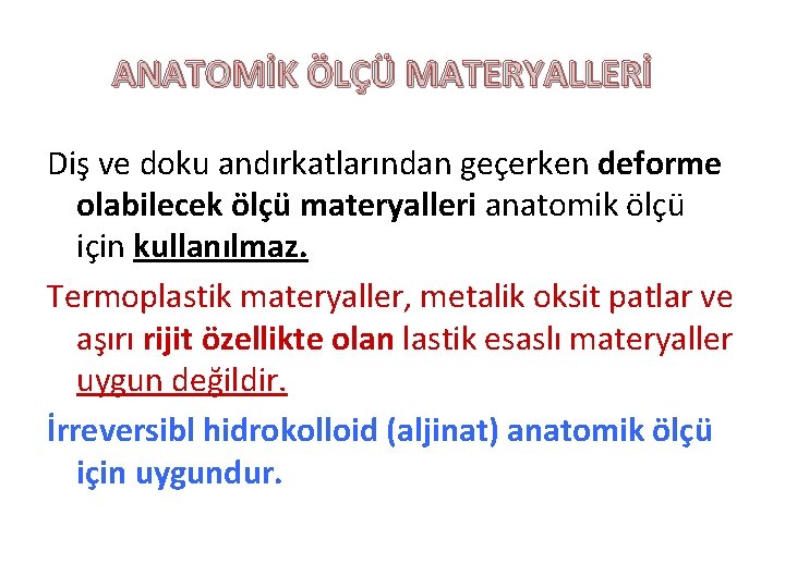 ANATOMİK ÖLÇÜ MATERYALLERİ Diş ve doku andırkatlarından geçerken deforme olabilecek ölçü materyalleri anatomik ölçü