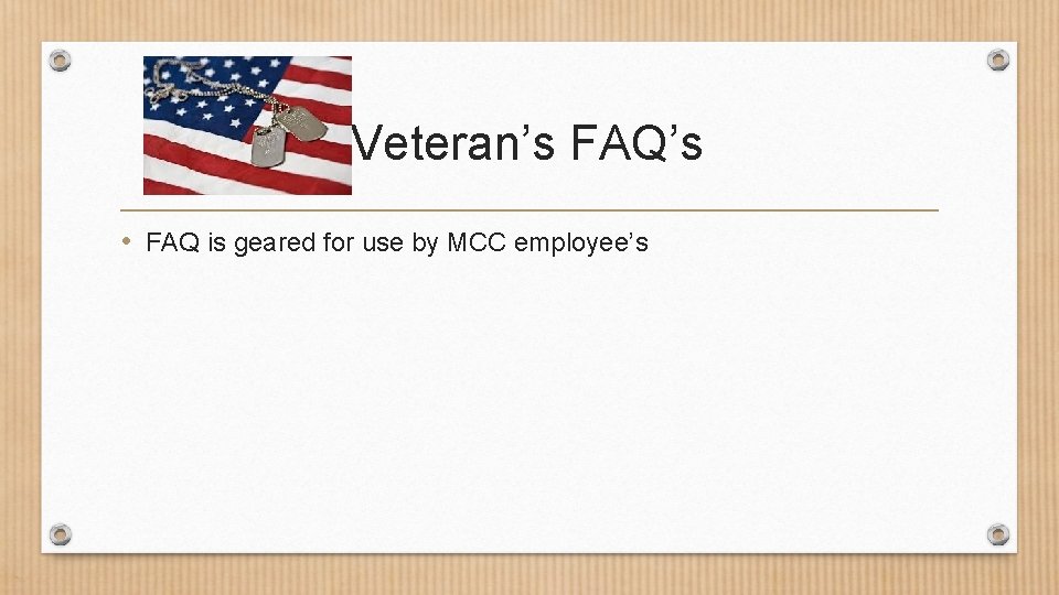 Veteran’s FAQ’s • FAQ is geared for use by MCC employee’s 