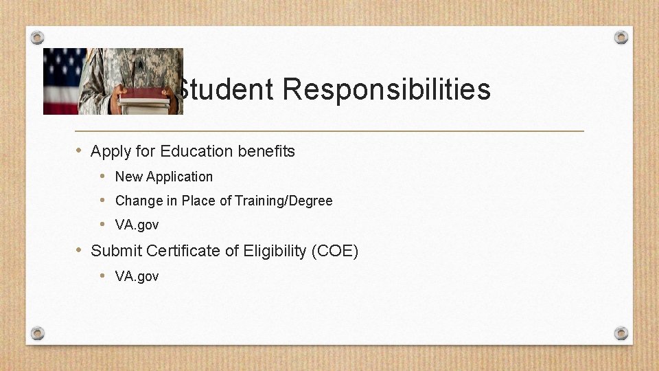 Student Responsibilities • Apply for Education benefits • New Application • Change in Place