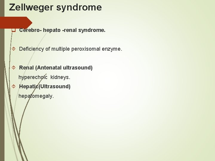 Zellweger syndrome q Cerebro- hepato -renal syndrome. Deficiency of multiple peroxisomal enzyme. Renal (Antenatal