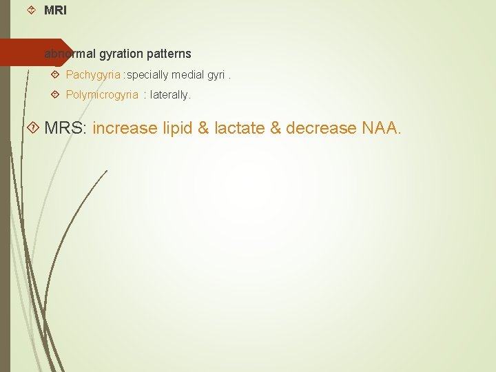  MRI abnormal gyration patterns Pachygyria : specially medial gyri. Polymicrogyria : laterally. MRS: