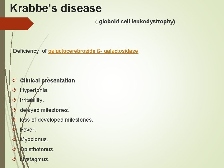 Krabbe’s disease ( globoid cell leukodystrophy) Deficiency of galactocerebroside ß- galactosidase. Clinical presentation Hypertonia.