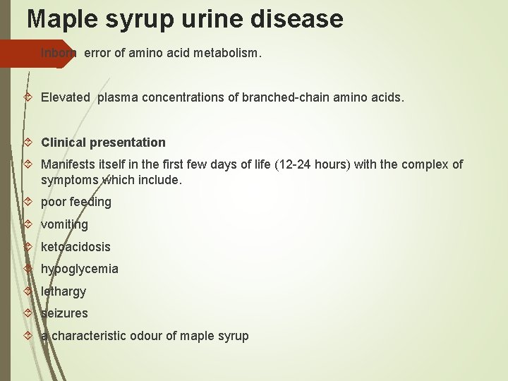 Maple syrup urine disease Inborn error of amino acid metabolism. Elevated plasma concentrations of