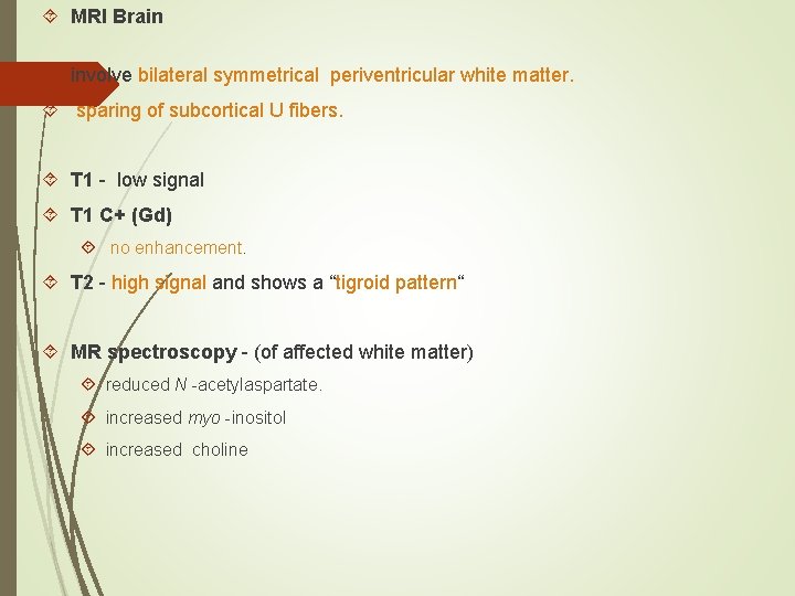  MRI Brain involve bilateral symmetrical periventricular white matter. sparing of subcortical U fibers.