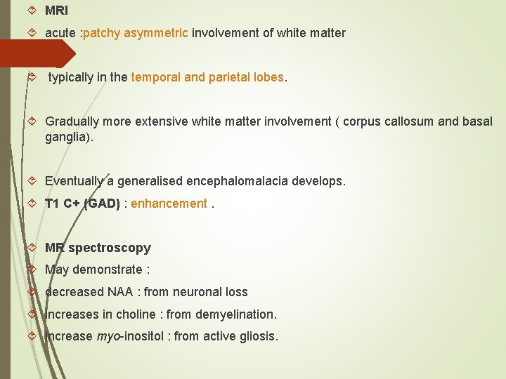  MRI acute : patchy asymmetric involvement of white matter typically in the temporal