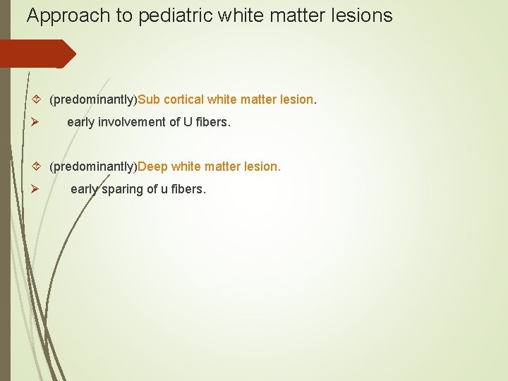 Approach to pediatric white matter lesions (predominantly)Sub cortical white matter lesion. Ø early involvement