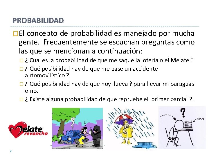 PROBABILIDAD �El concepto de probabilidad es manejado por mucha gente. Frecuentemente se escuchan preguntas