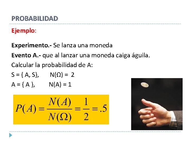 PROBABILIDAD Ejemplo: Experimento. - Se lanza una moneda Evento A. - que al lanzar