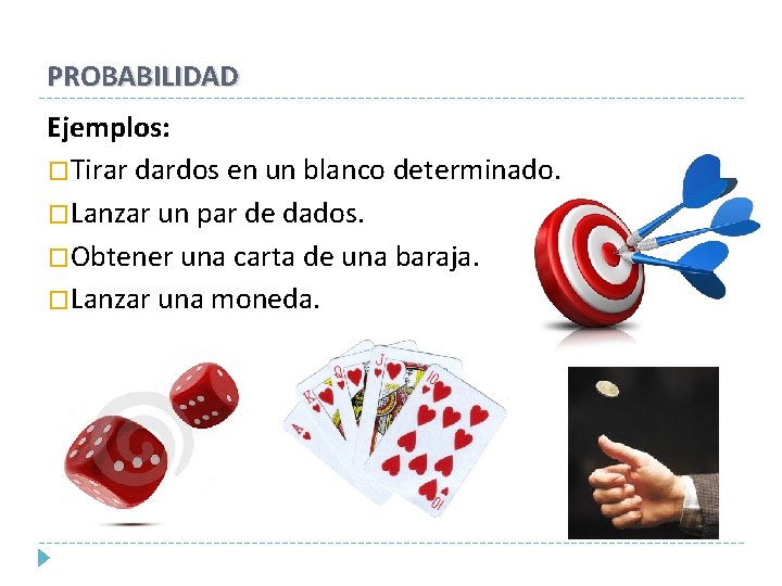 PROBABILIDAD Ejemplos: �Tirar dardos en un blanco determinado. �Lanzar un par de dados. �Obtener