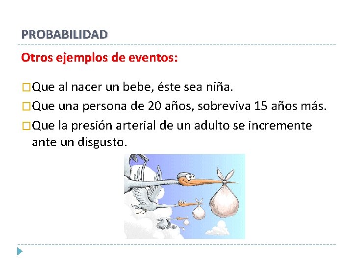 PROBABILIDAD Otros ejemplos de eventos: �Que al nacer un bebe, éste sea niña. �Que