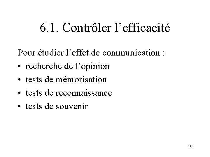 6. 1. Contrôler l’efficacité Pour étudier l’effet de communication : • recherche de l’opinion