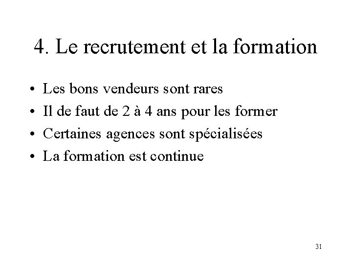 4. Le recrutement et la formation • • Les bons vendeurs sont rares Il